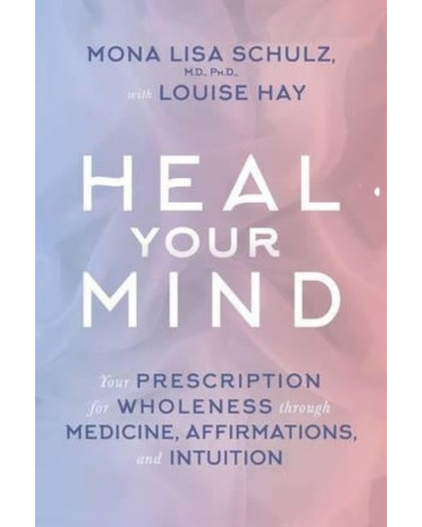Heal Your Mind - Dr Mona Lisa Schulz and Louise Hay