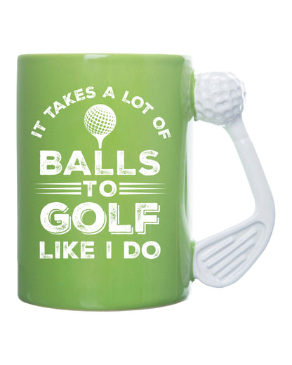 It Takes a Lot of Balls to Golf Like I Do Golf Mug