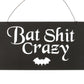 Bat Shit Crazy Hanging MDF Sign NEW!