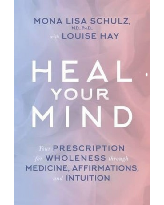 Heal Your Mind - Dr Mona Lisa Schulz and Louise Hay